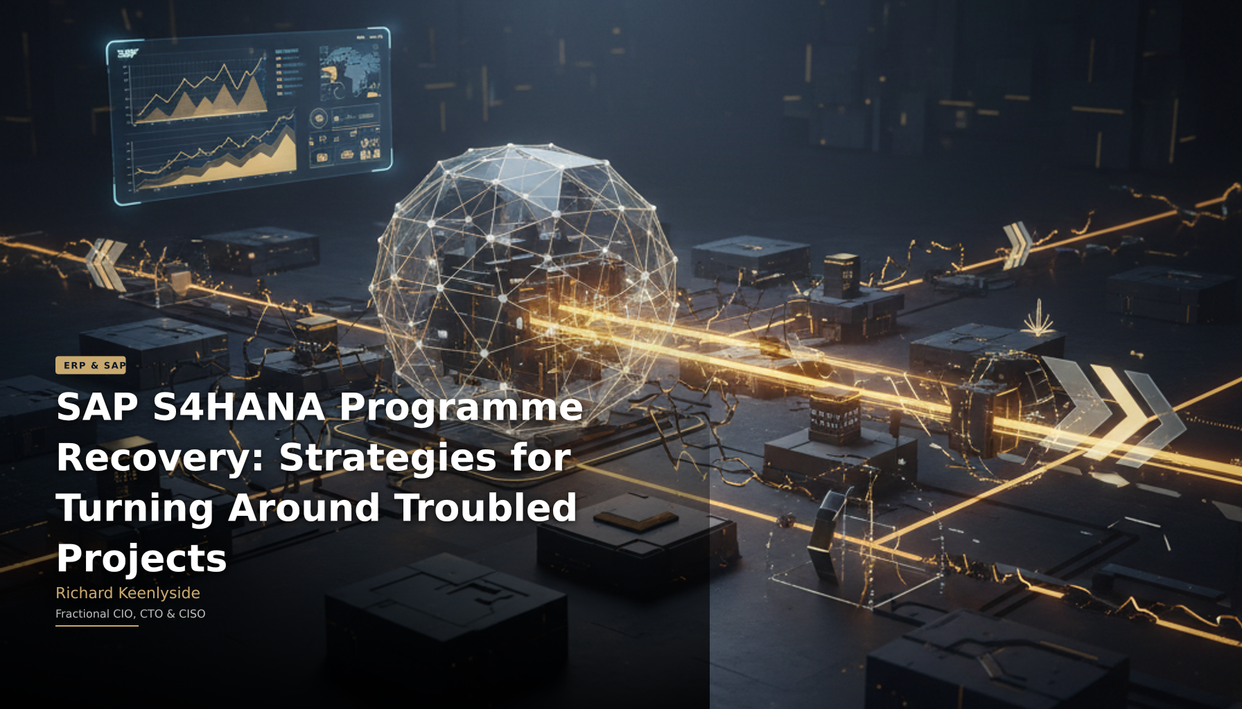 SAP S4HANA Programme Recovery: Strategies for Turning Around Troubled Projects - Richard Keenlyside, Fractional CIO, CTO and CISO