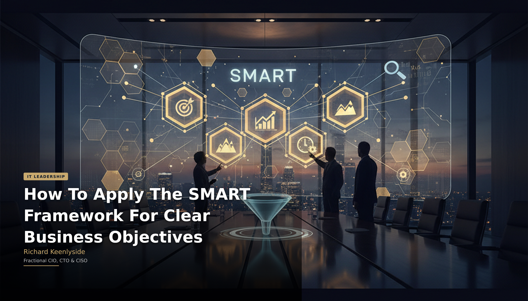 How To Apply The SMART Framework For Clear Business Objectives - Richard Keenlyside, Fractional CIO, CTO and CISO