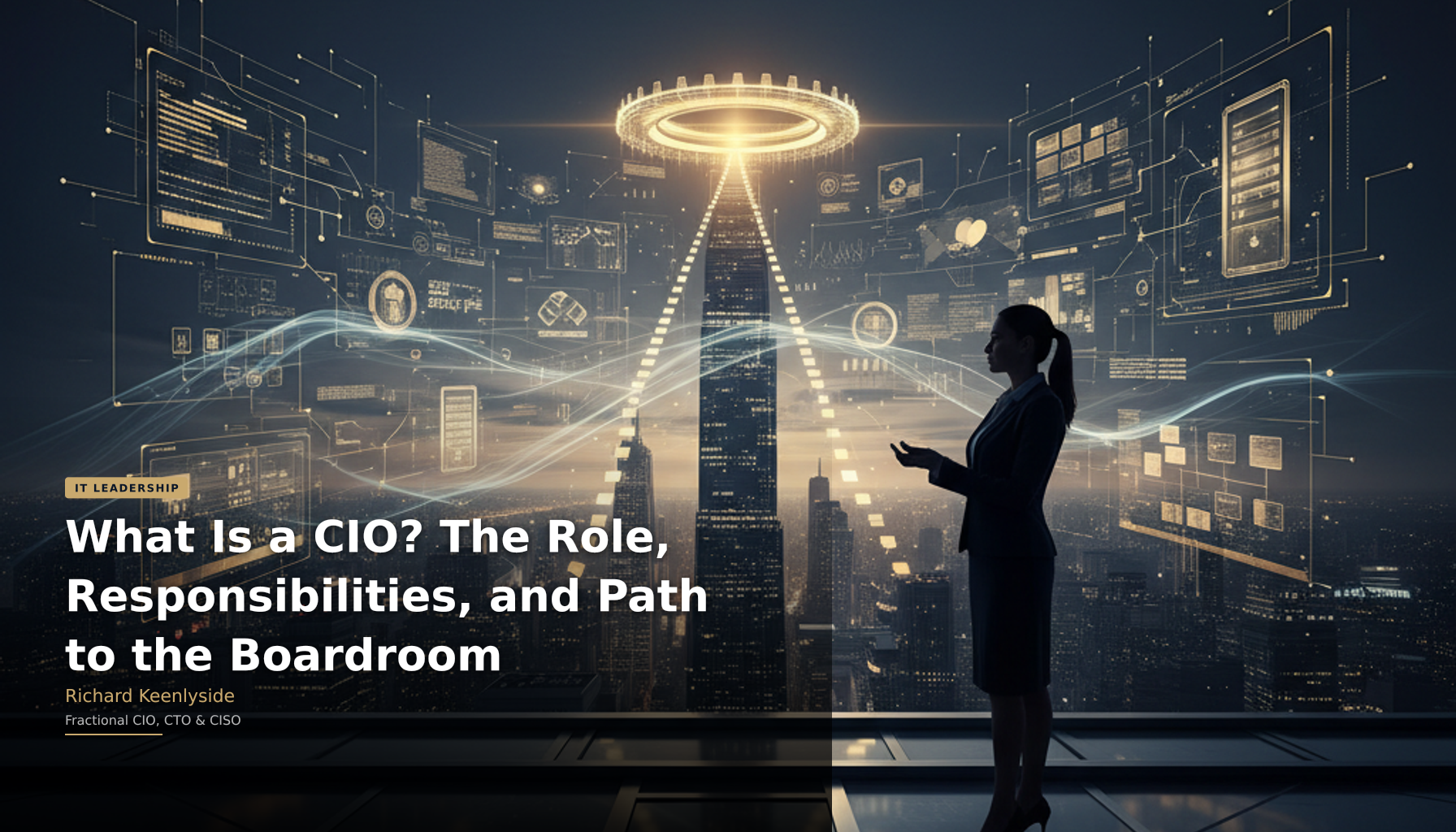 What Is a CIO? The Role, Responsibilities, and Path to the Boardroom - Richard Keenlyside, Fractional CIO, CTO and CISO