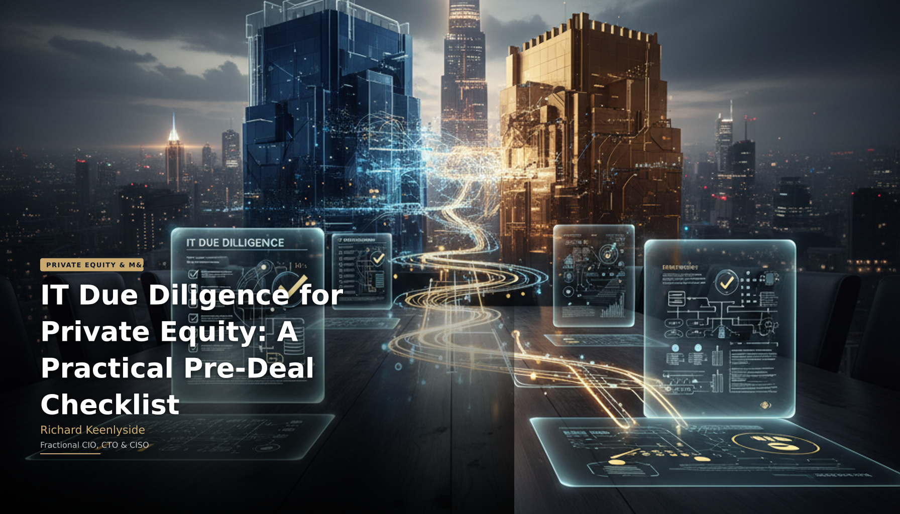 IT Due Diligence for Private Equity: A Practical Pre-Deal Checklist - Richard Keenlyside, Fractional CIO, CTO and CISO