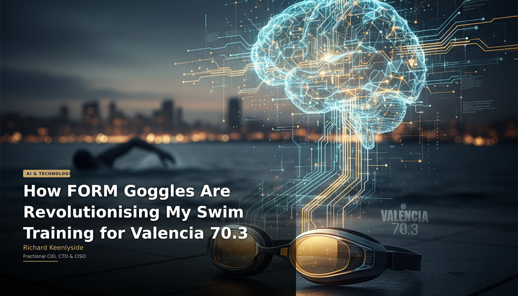 How FORM Goggles Are Revolutionising My Swim Training for Valencia 70.3 - Richard Keenlyside, Fractional CIO, CTO and CISO