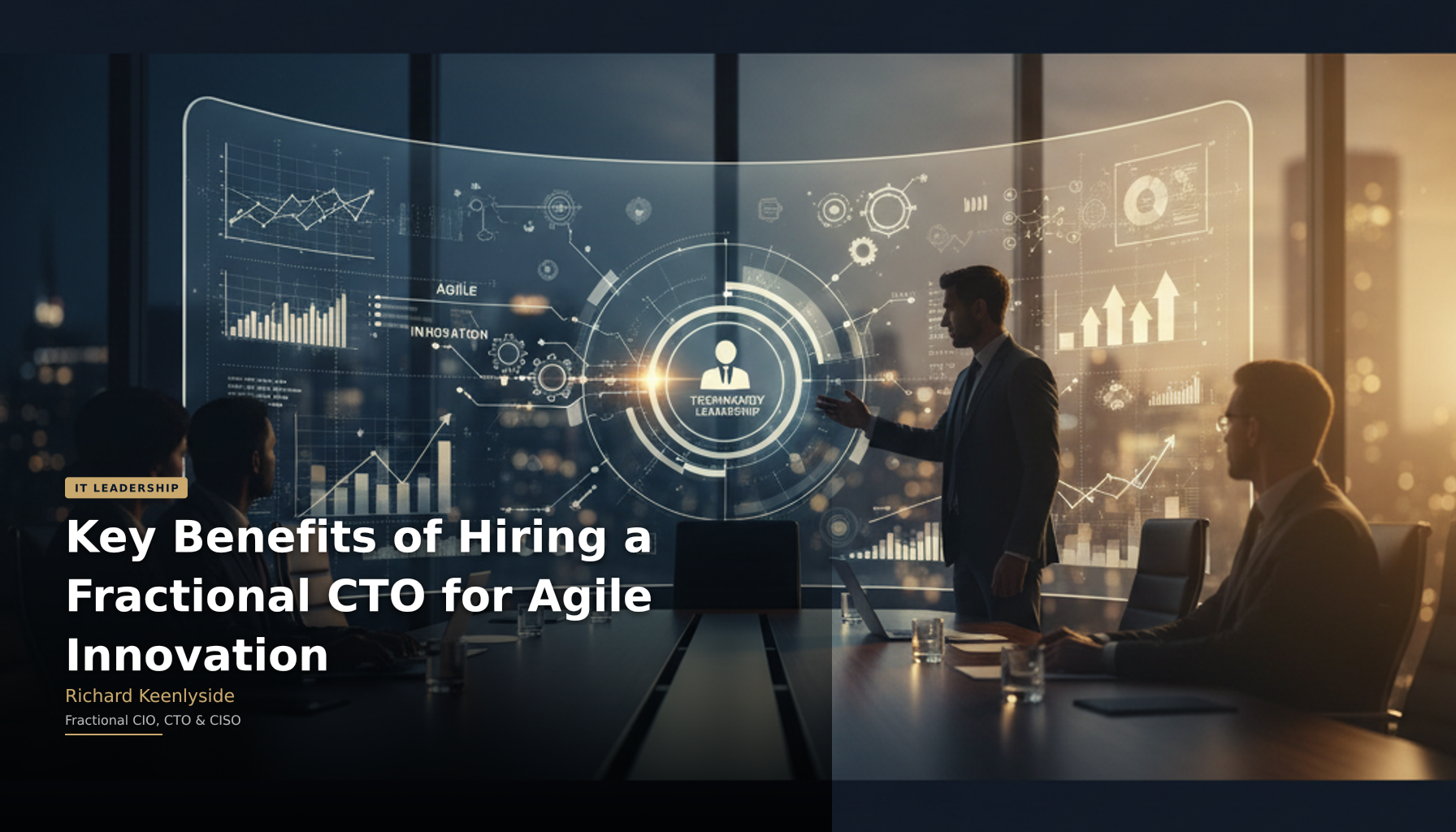 Key Benefits of Hiring a Fractional CTO for Agile Innovation - Richard Keenlyside, Fractional CIO, CTO and CISO