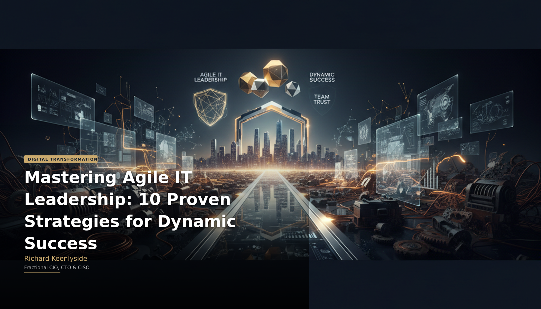 Mastering Agile IT Leadership: 10 Proven Strategies for Dynamic Success - Richard Keenlyside, Fractional CIO, CTO and CISO