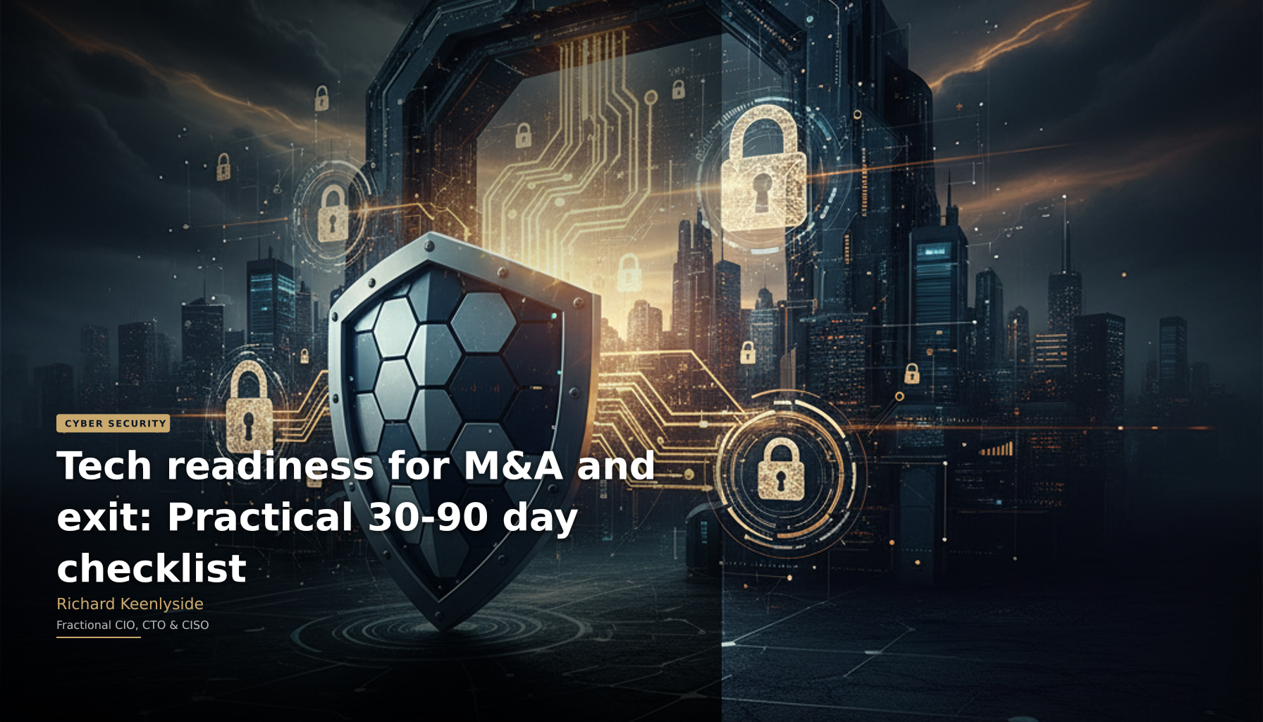 Tech readiness for M&A and exit: Practical 30-90 day checklist - Richard Keenlyside, Fractional CIO, CTO and CISO