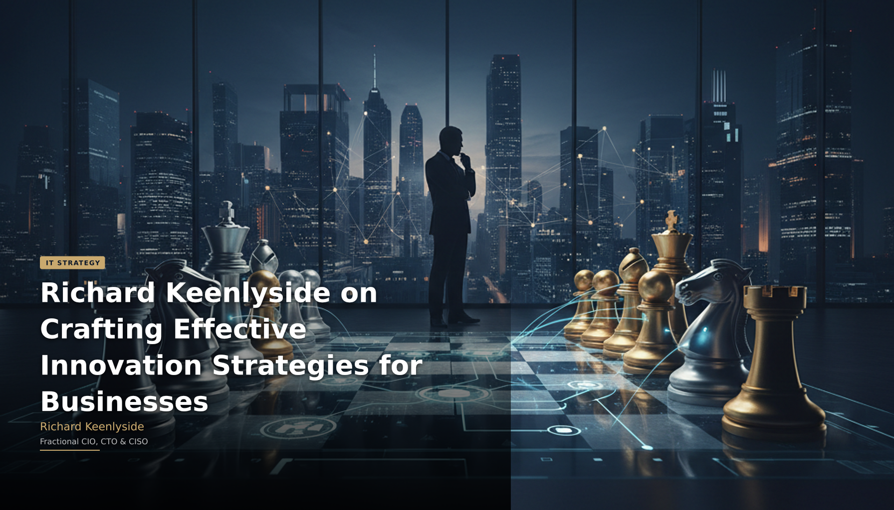 Richard Keenlyside on Crafting Effective Innovation Strategies for Businesses - Richard Keenlyside, Fractional CIO, CTO and CISO