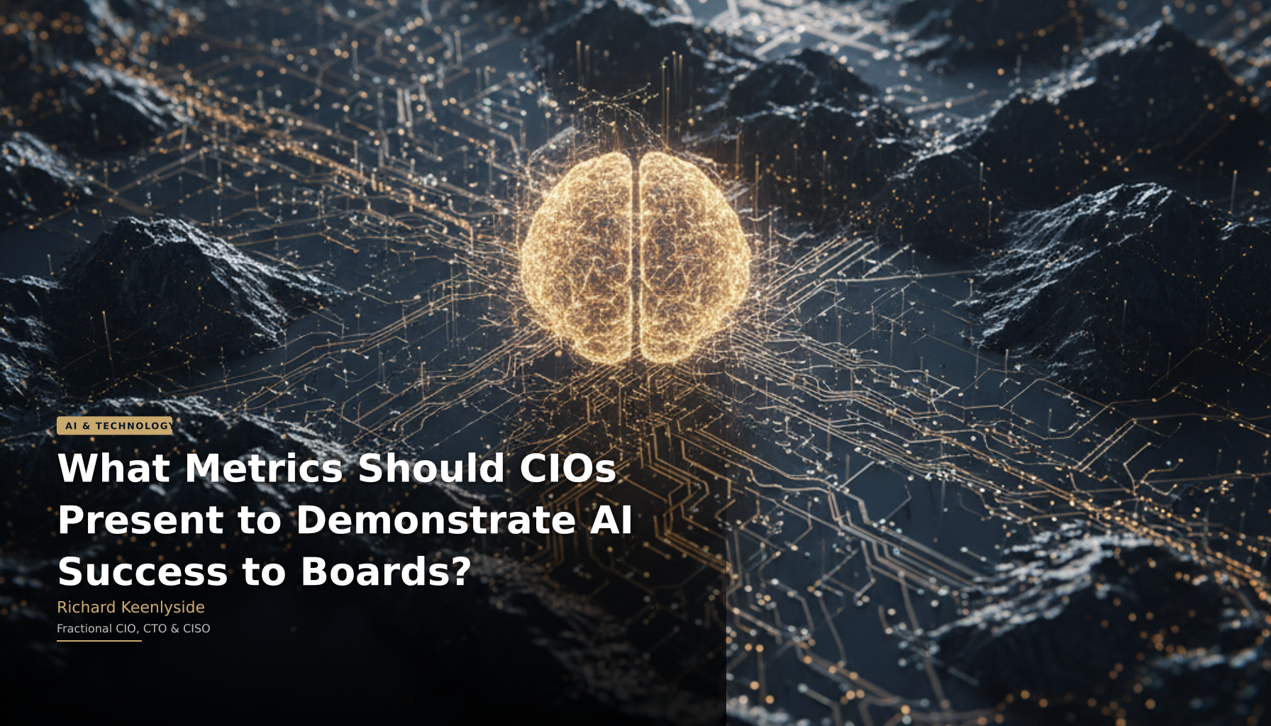 What Metrics Should CIOs Present to Demonstrate AI Success to Boards? - Richard Keenlyside, Fractional CIO, CTO and CISO