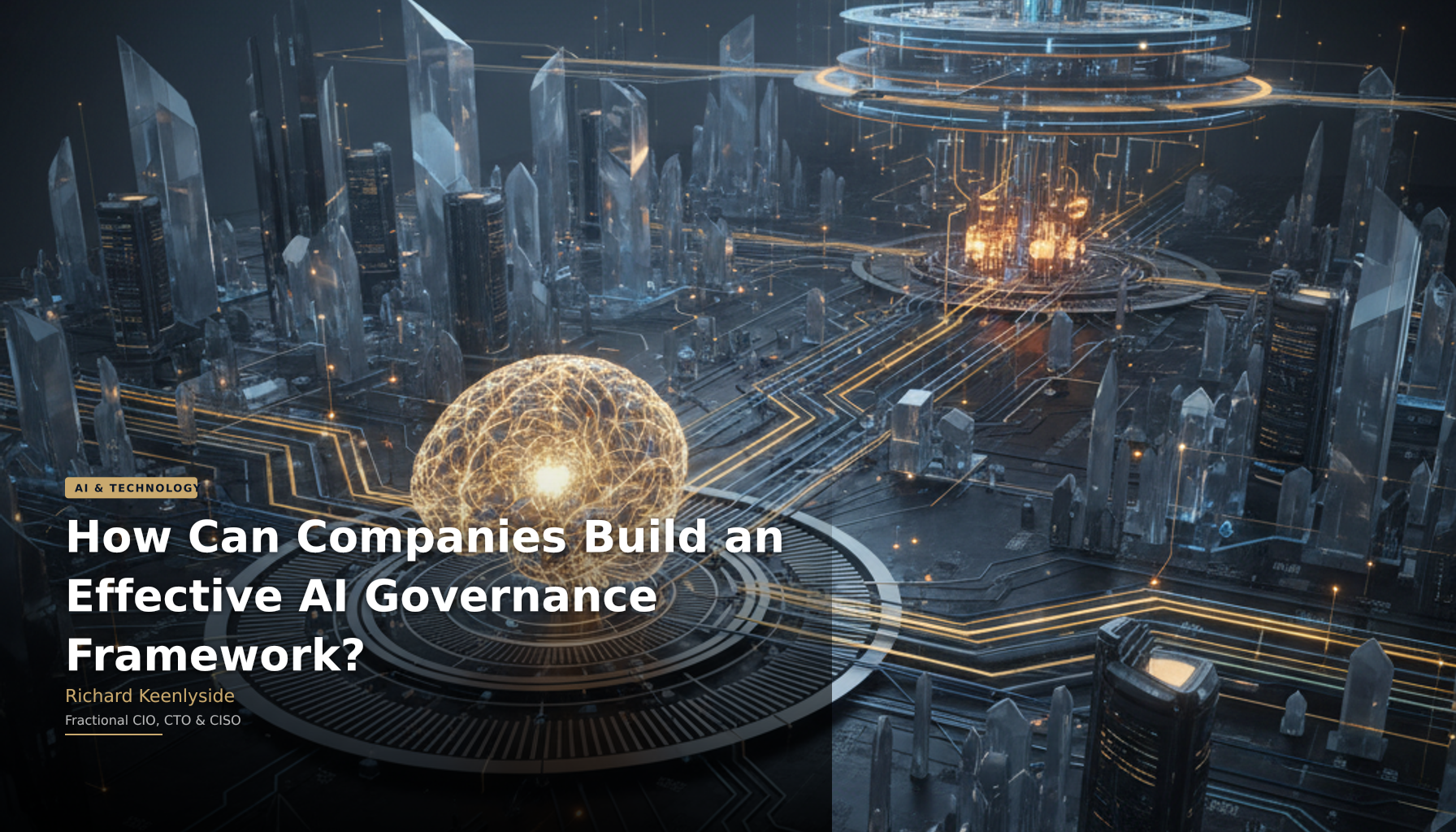 How Can Companies Build an Effective AI Governance Framework? - Richard Keenlyside, Fractional CIO, CTO and CISO