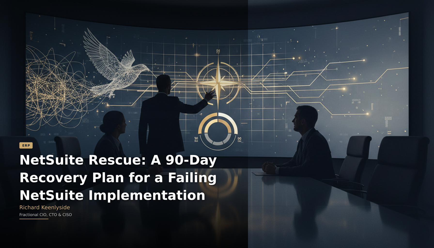 NetSuite Rescue: A 90-Day Recovery Plan for a Failing NetSuite Implementation - Richard Keenlyside, Fractional CIO, CTO and CISO