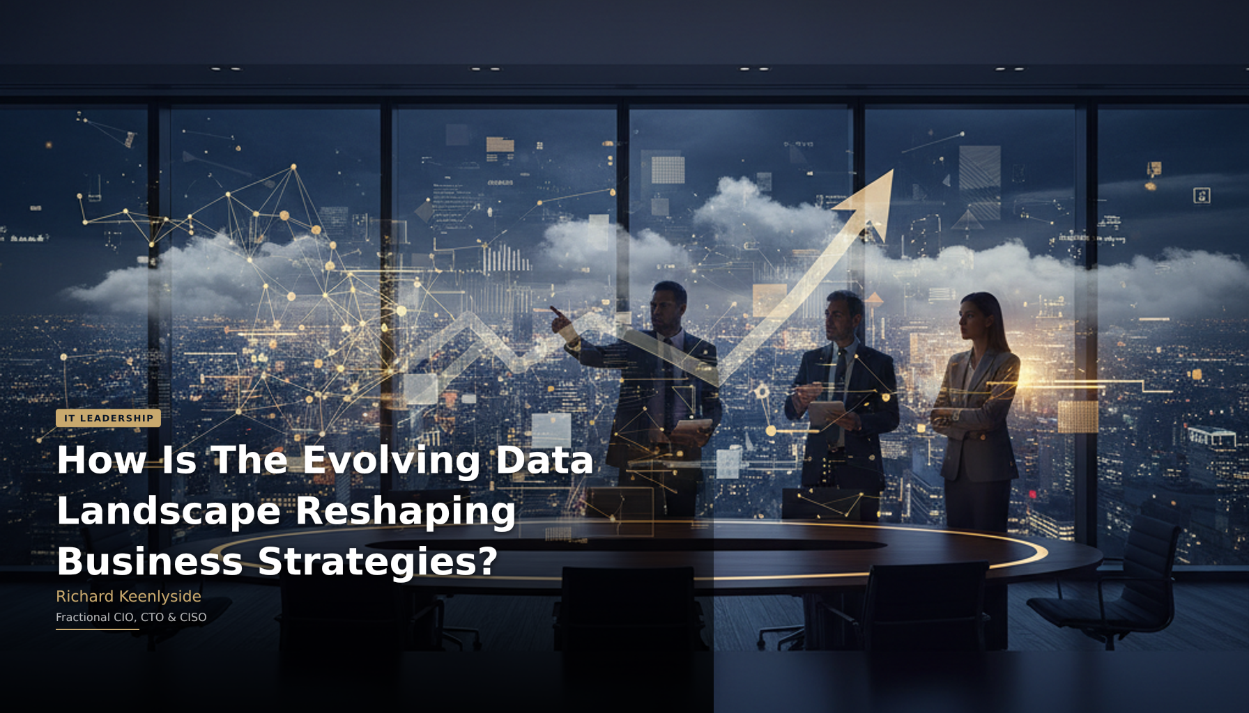 How Is The Evolving Data Landscape Reshaping Business Strategies? - Richard Keenlyside, Fractional CIO, CTO and CISO
