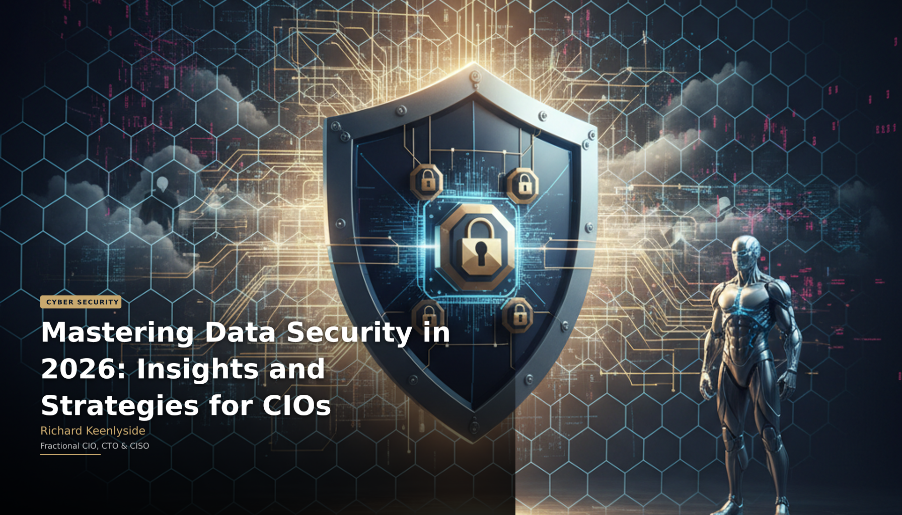 Mastering Data Security in 2026: Insights and Strategies for CIOs - Richard Keenlyside, Fractional CIO, CTO and CISO