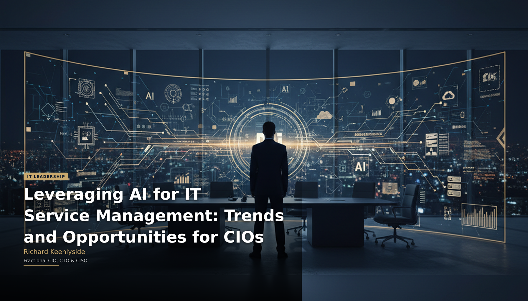 Leveraging AI for IT Service Management: Trends and Opportunities for CIOs - Richard Keenlyside, Fractional CIO, CTO and CISO