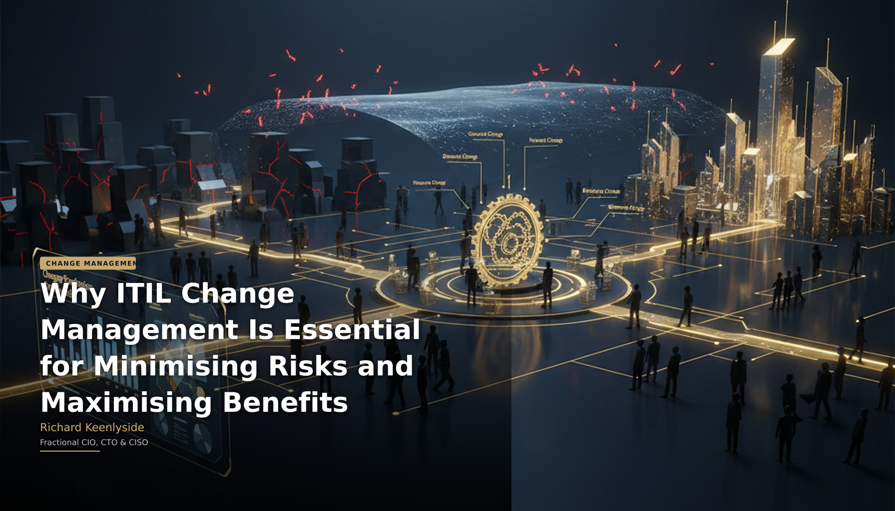 Why ITIL Change Management Is Essential for Minimising Risks and Maximising Benefits - Richard Keenlyside, Fractional CIO, CTO and CISO