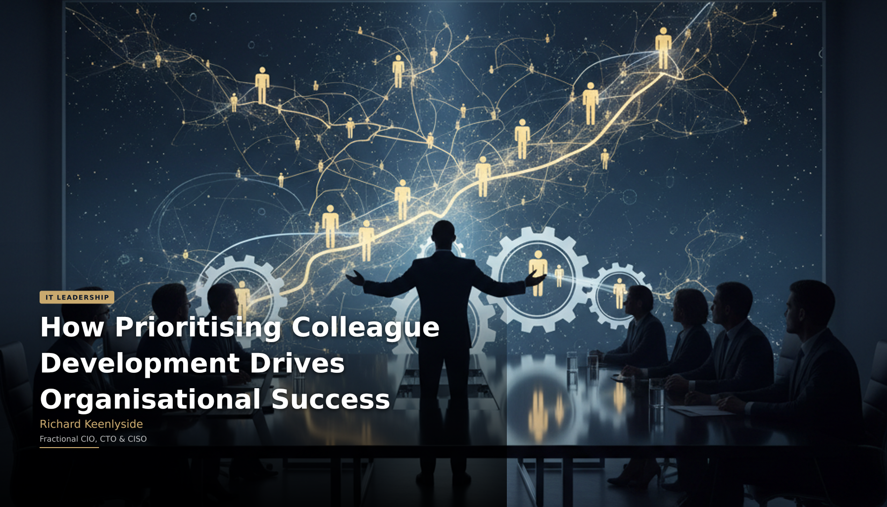 How Prioritising Colleague Development Drives Organisational Success - Richard Keenlyside, Fractional CIO, CTO and CISO