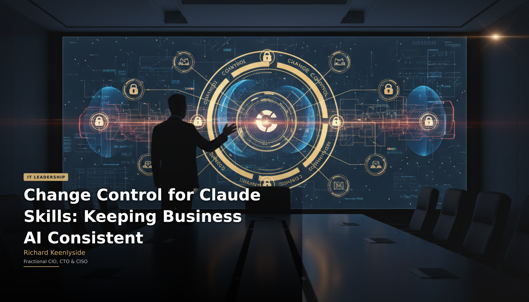 Change Control for Claude Skills: Keeping Business AI Consistent - Richard Keenlyside, Fractional CIO, CTO and CISO