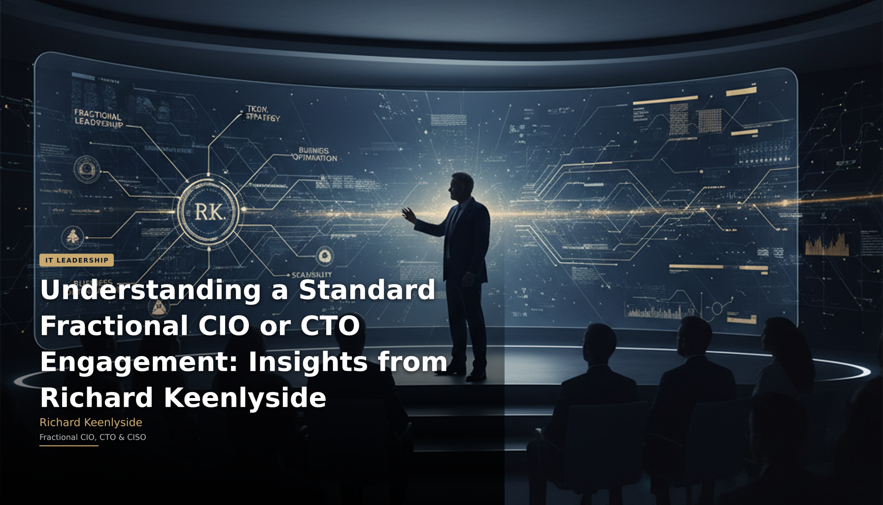 Understanding a Standard Fractional CIO or CTO Engagement: Insights from Richard Keenlyside - Richard Keenlyside, Fractional CIO, CTO and CISO