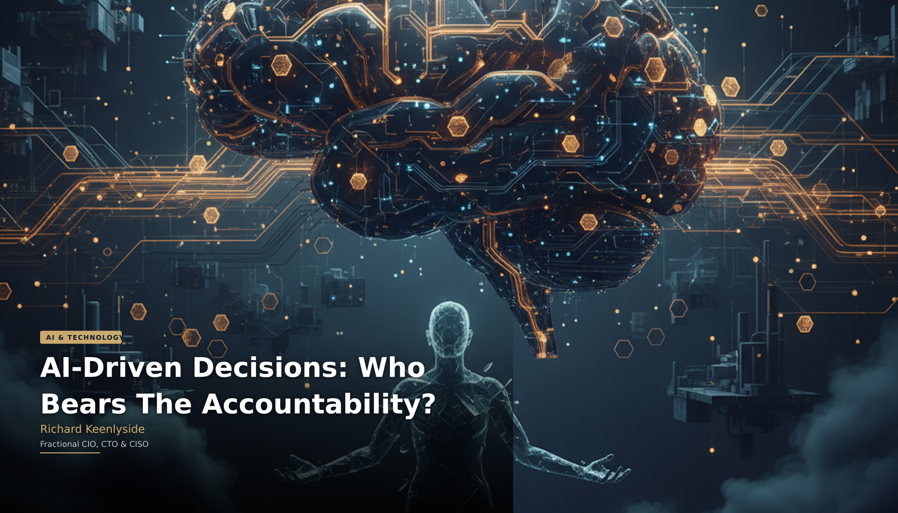 AI-Driven Decisions: Who Bears The Accountability? - Richard Keenlyside, Fractional CIO, CTO and CISO