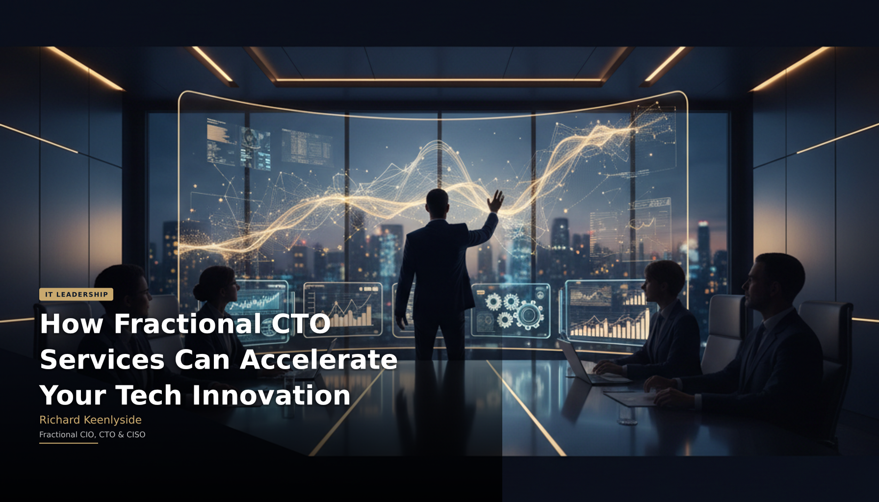 How Fractional CTO Services Can Accelerate Your Tech Innovation - Richard Keenlyside, Fractional CIO, CTO and CISO
