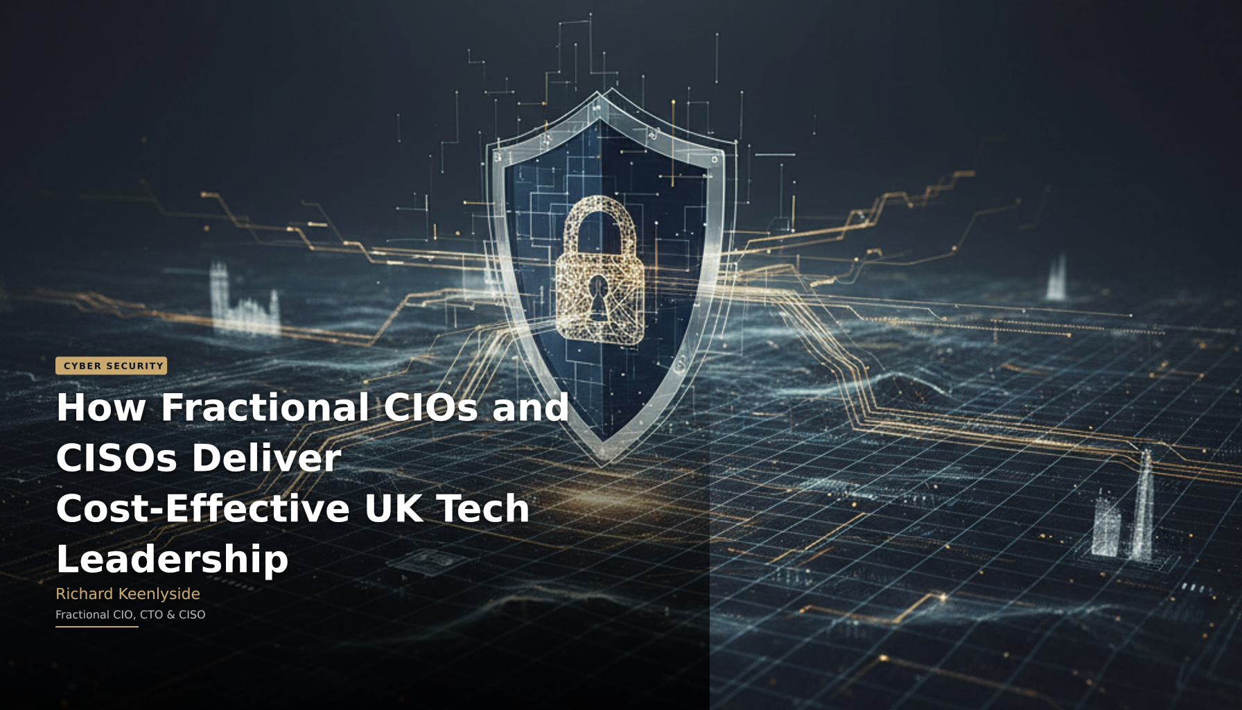 How Fractional CIOs and CISOs Deliver Cost-Effective UK Tech Leadership - Richard Keenlyside, Fractional CIO, CTO and CISO