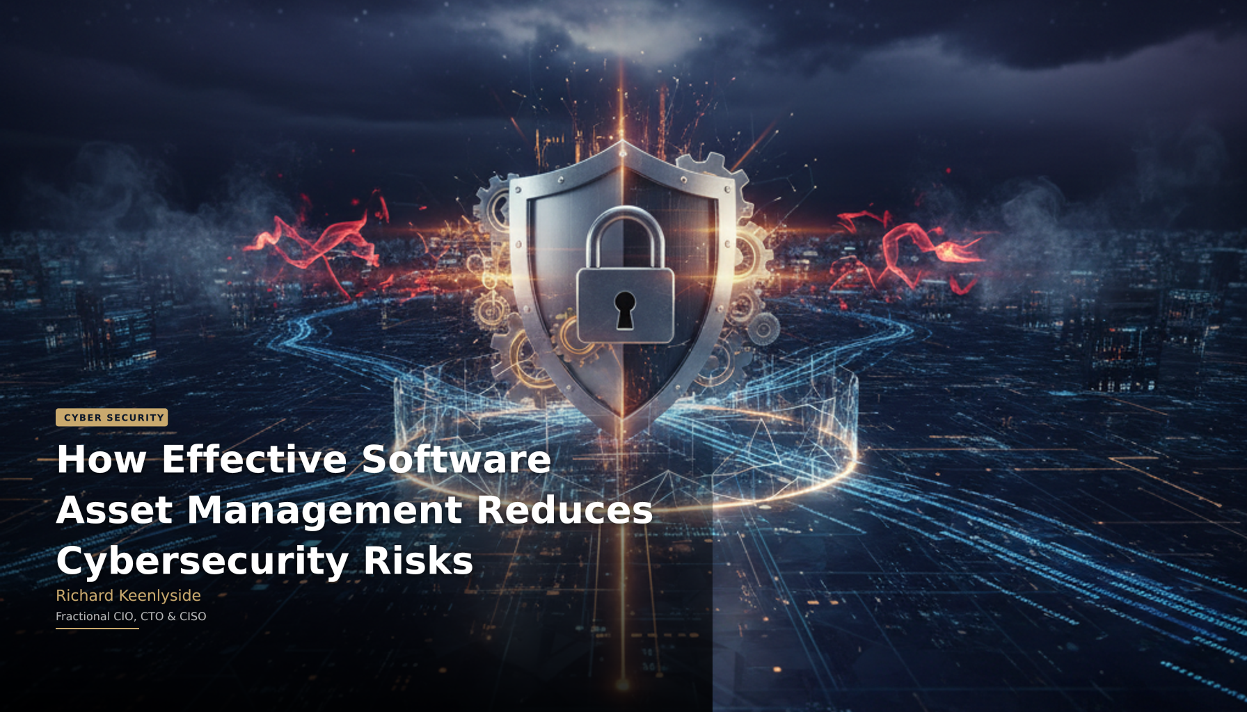 How Effective Software Asset Management Reduces Cybersecurity Risks - Richard Keenlyside, Fractional CIO, CTO and CISO