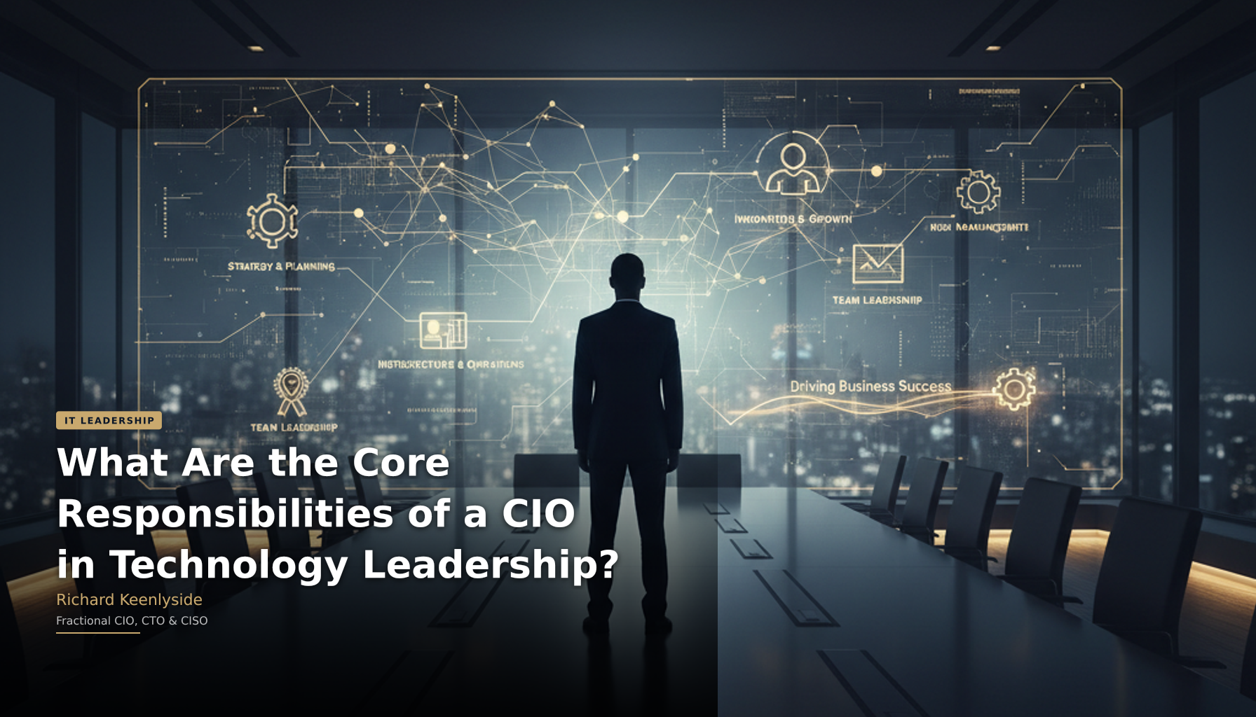 What Are the Core Responsibilities of a CIO in Technology Leadership? - Richard Keenlyside, Fractional CIO, CTO and CISO