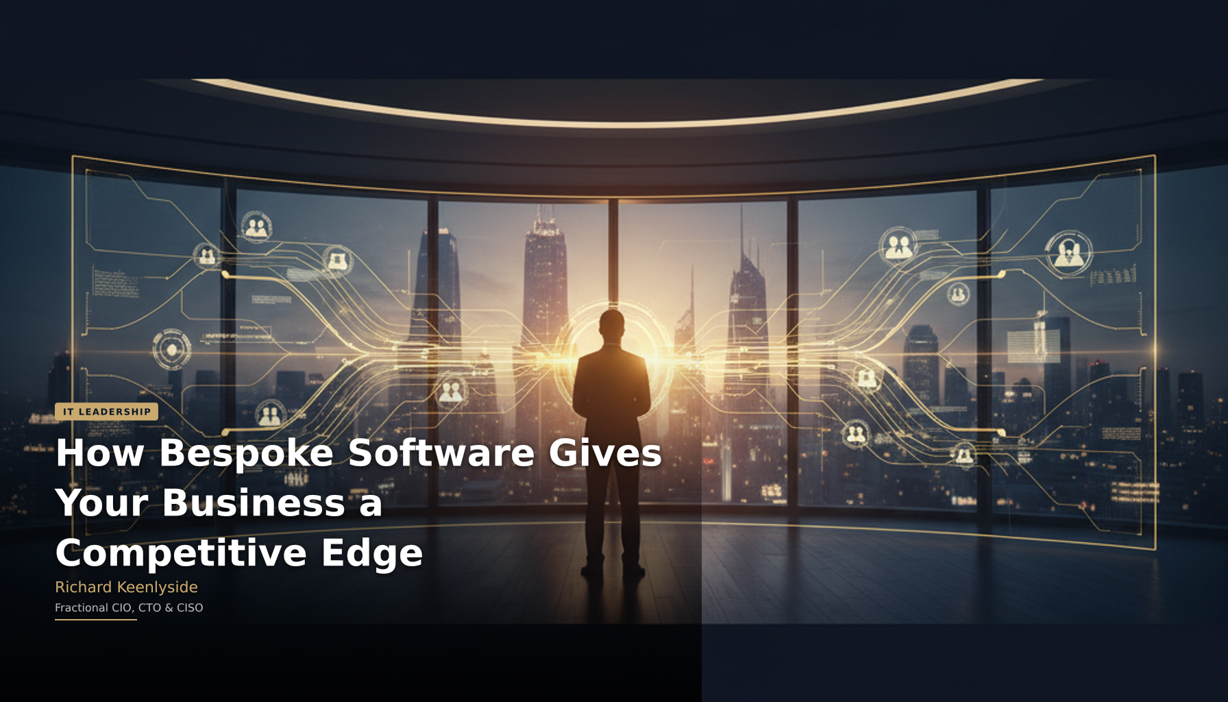 How Bespoke Software Gives Your Business a Competitive Edge - Richard Keenlyside, Fractional CIO, CTO and CISO