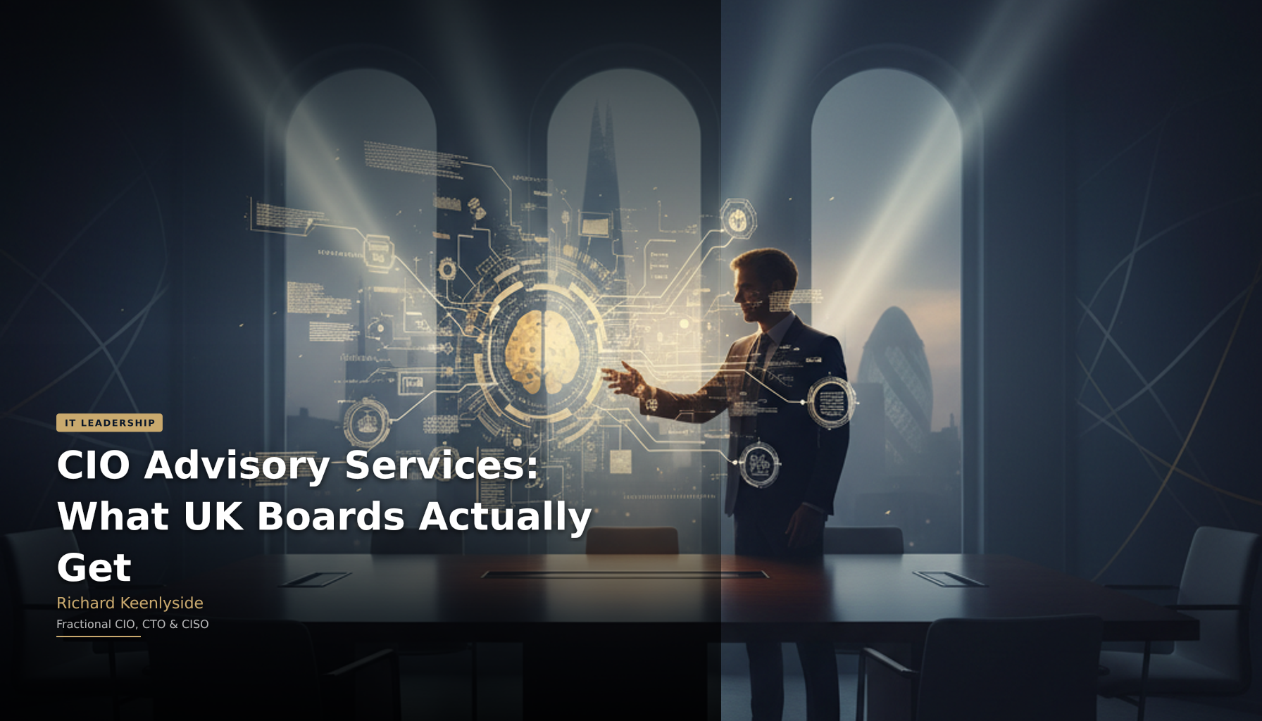 CIO Advisory Services: What UK Boards Actually Get - Richard Keenlyside, Fractional CIO, CTO and CISO