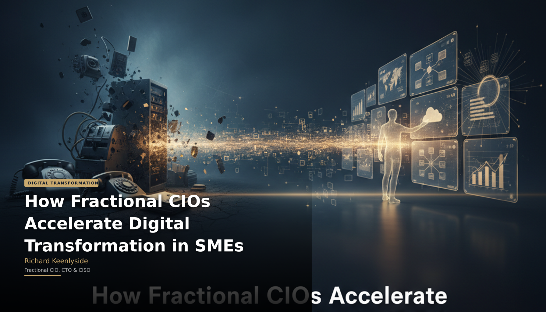 How Fractional CIOs Accelerate Digital Transformation in SMEs - Richard Keenlyside, Fractional CIO, CTO and CISO