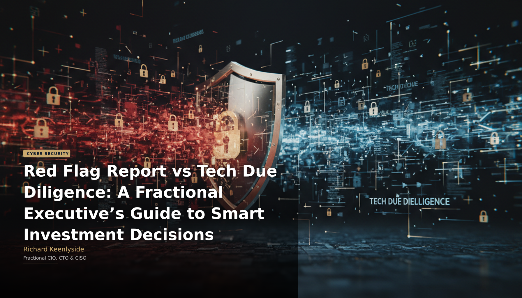 Red Flag Report vs Tech Due Diligence: A Fractional Executive’s Guide to Smart Investment Decisions - Richard Keenlyside, Fractional CIO, CTO and CISO