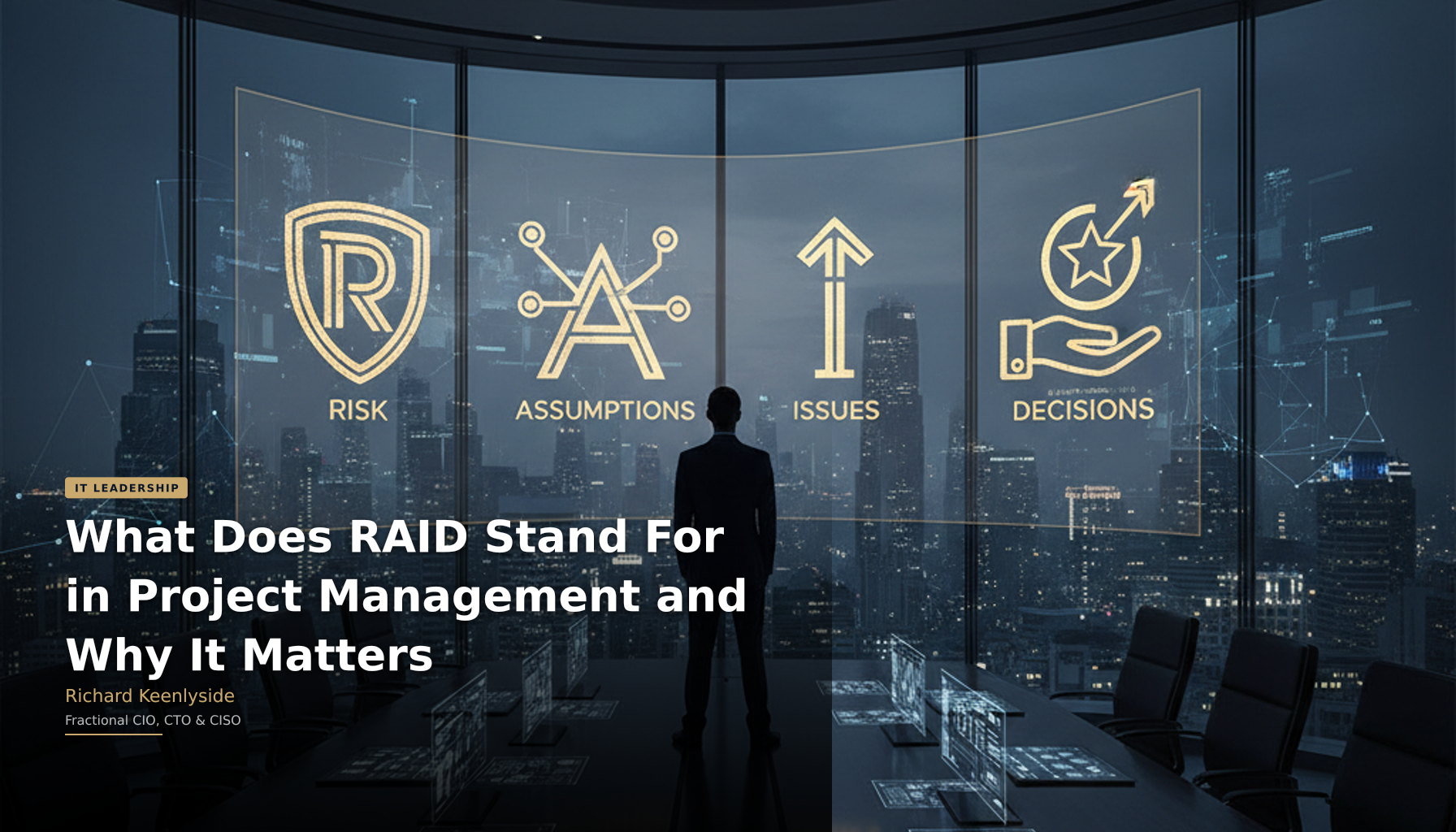 What Does RAID Stand For in Project Management and Why It Matters - Richard Keenlyside, Fractional CIO, CTO and CISO