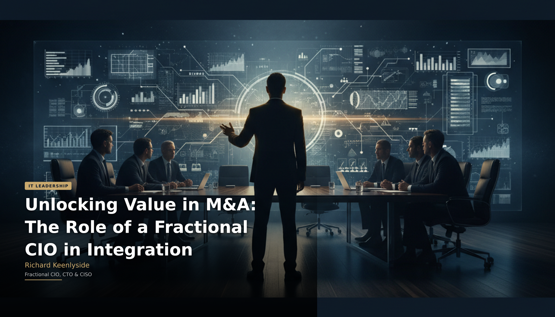Unlocking Value in M&A: The Role of a Fractional CIO in Integration - Richard Keenlyside, Fractional CIO, CTO and CISO