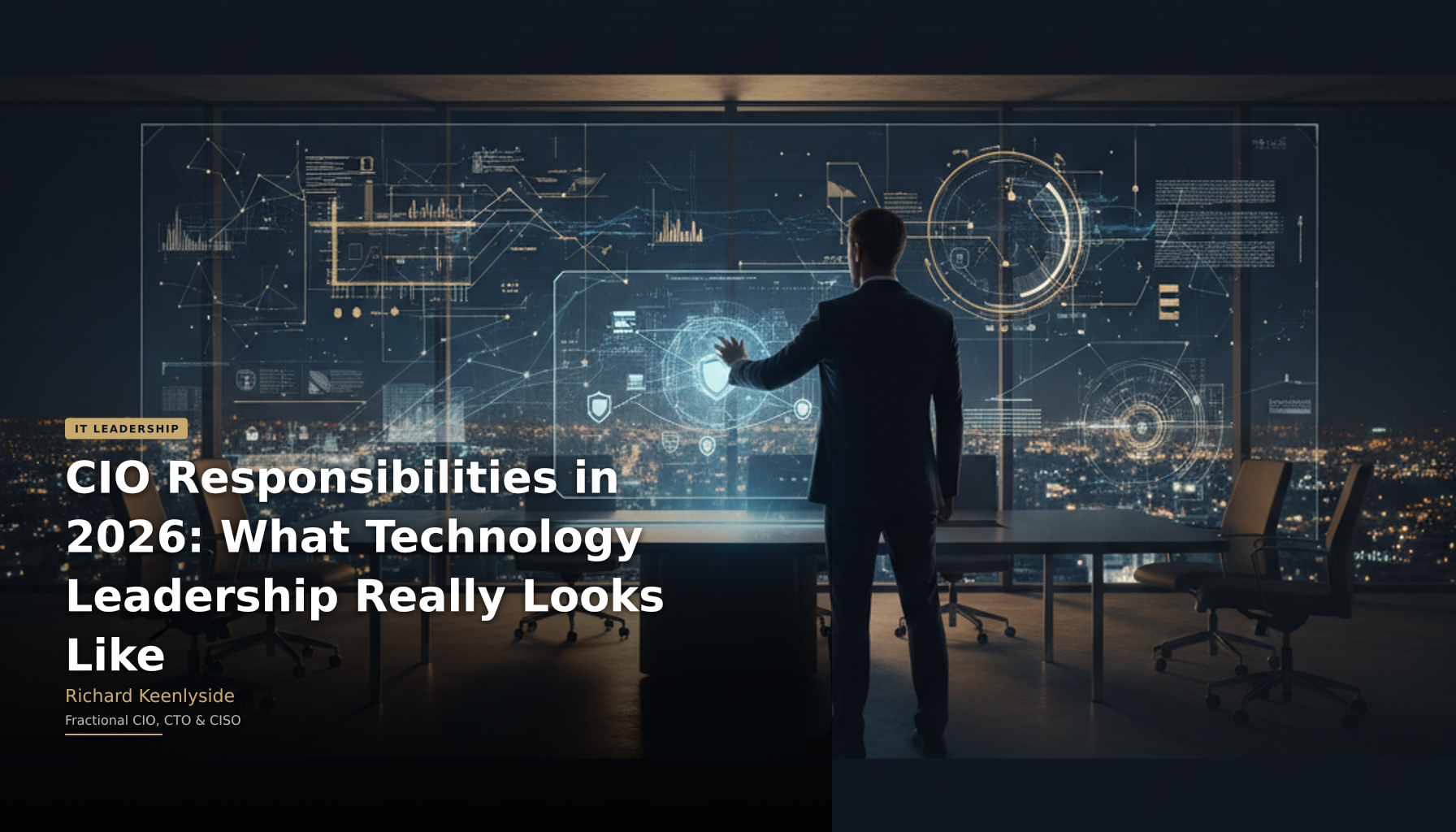 CIO Responsibilities in 2026: What Technology Leadership Really Looks Like - Richard Keenlyside, Fractional CIO, CTO and CISO