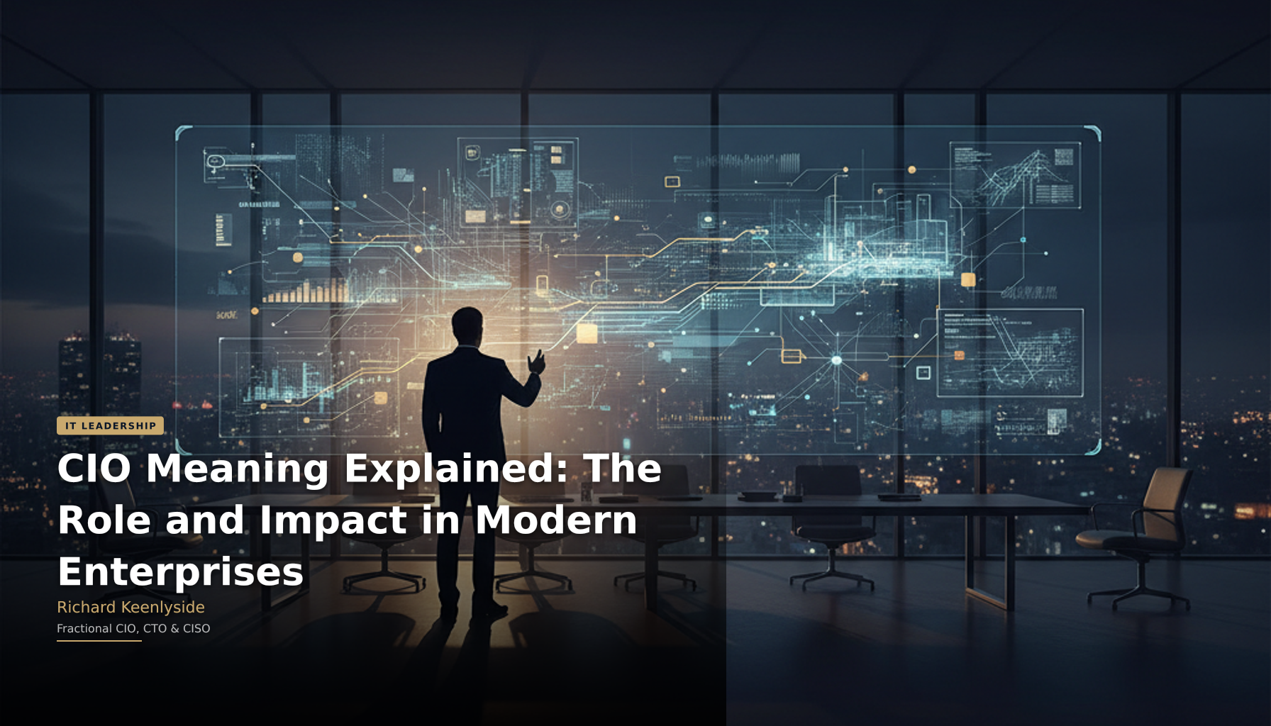 CIO Meaning Explained: The Role and Impact in Modern Enterprises - Richard Keenlyside, Fractional CIO, CTO and CISO