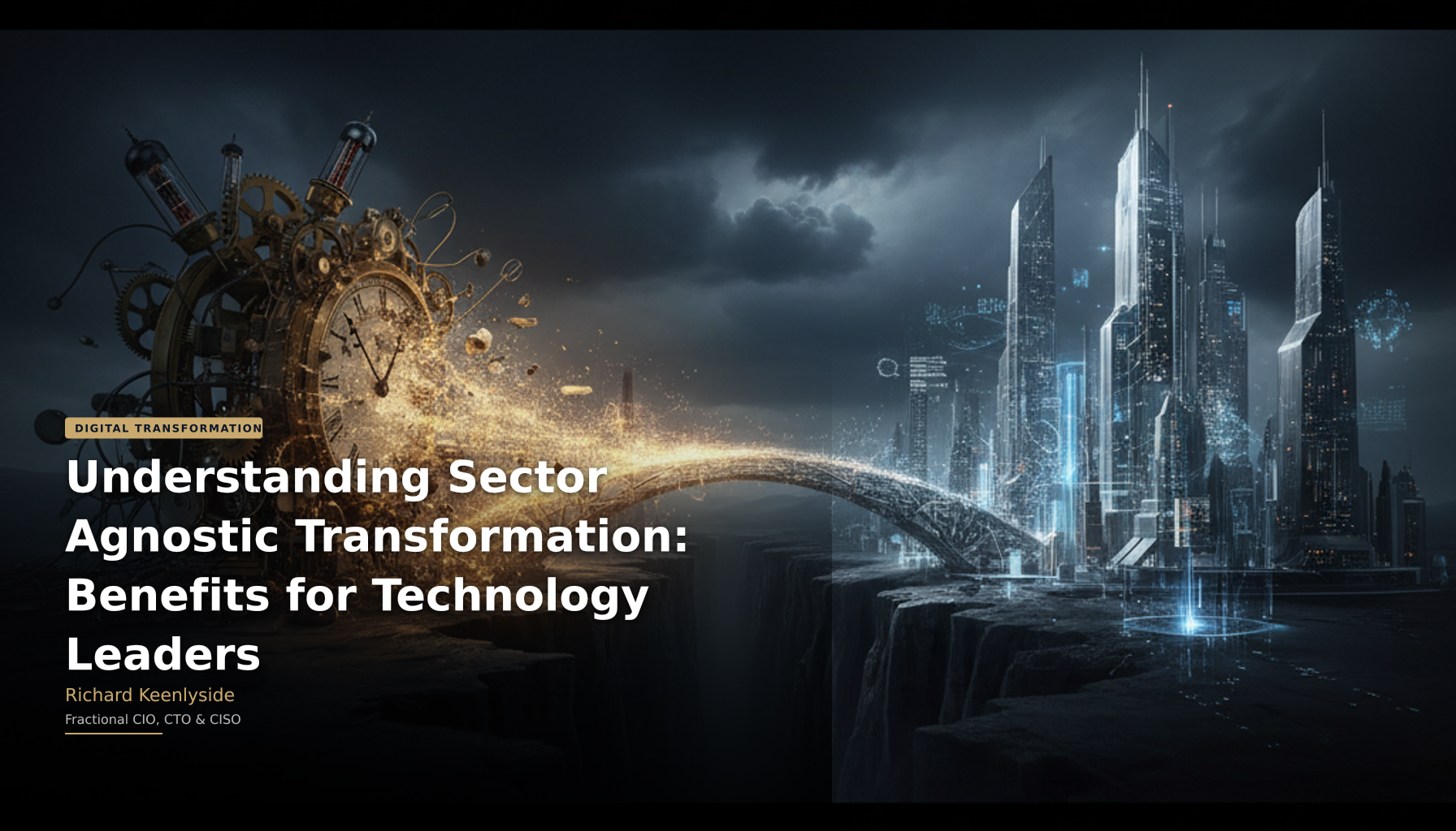 Understanding Sector Agnostic Transformation: Benefits for Technology Leaders - Richard Keenlyside, Fractional CIO, CTO and CISO