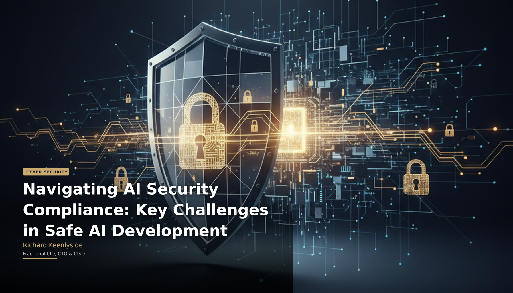 Navigating AI Security Compliance: Key Challenges in Safe AI Development - Richard Keenlyside, Fractional CIO, CTO and CISO