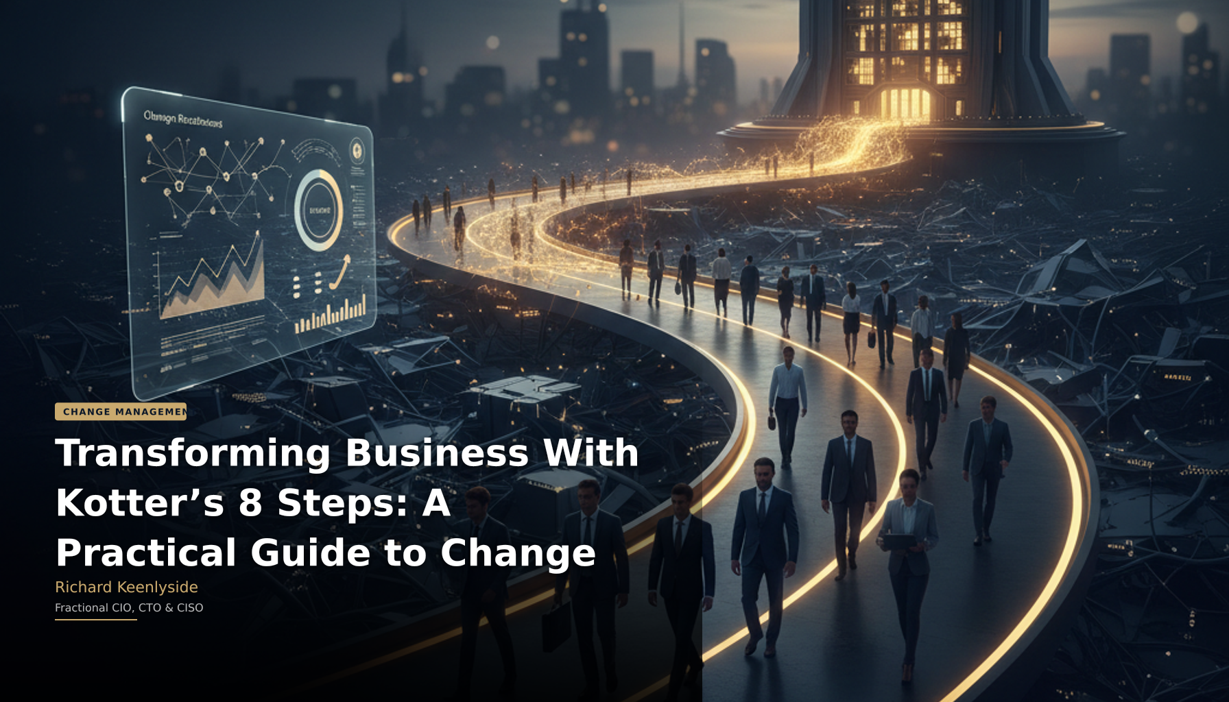 Transforming Business With Kotter’s 8 Steps: A Practical Guide to Change - Richard Keenlyside, Fractional CIO, CTO and CISO