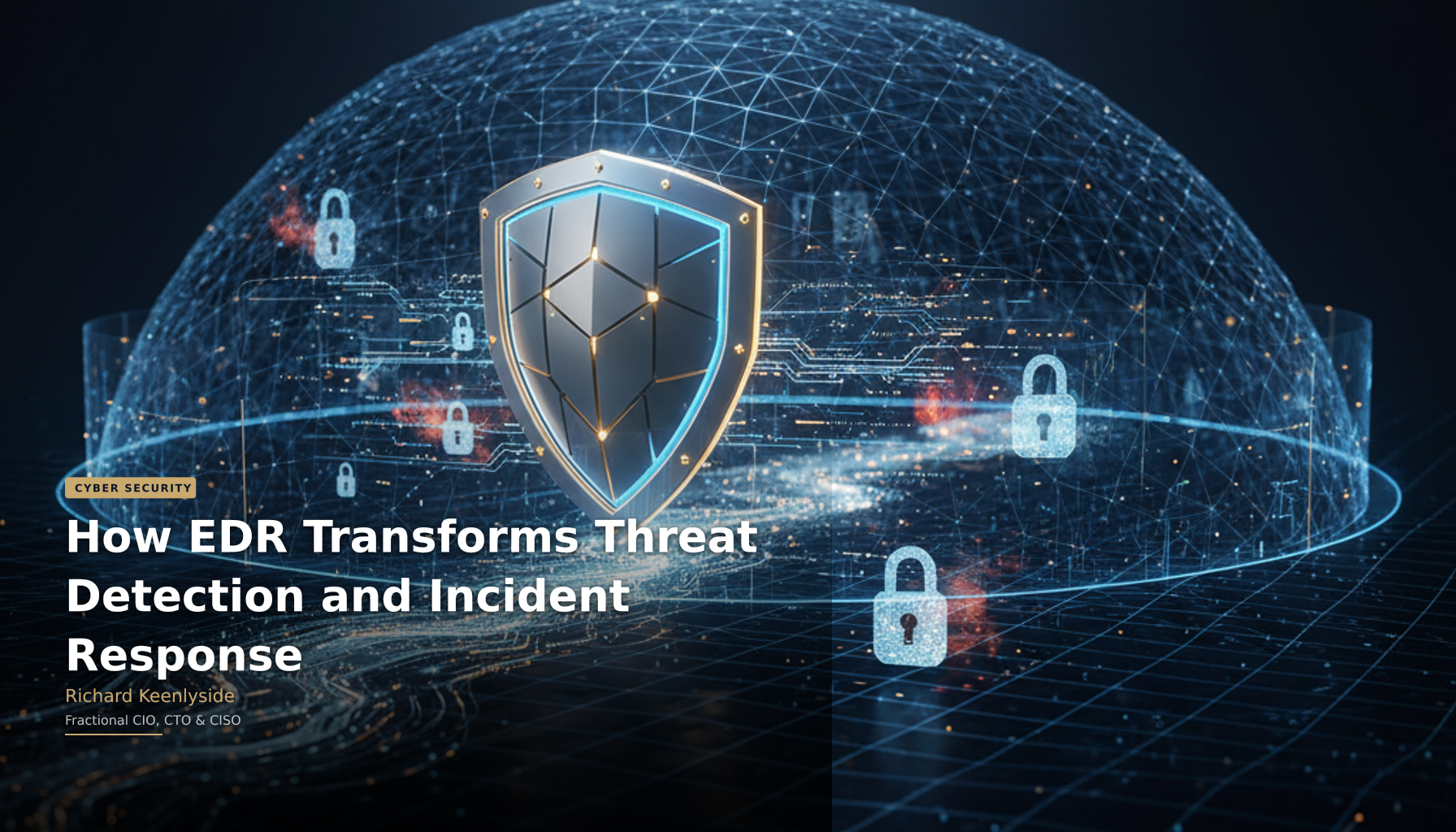 How EDR Transforms Threat Detection and Incident Response - Richard Keenlyside, Fractional CIO, CTO and CISO