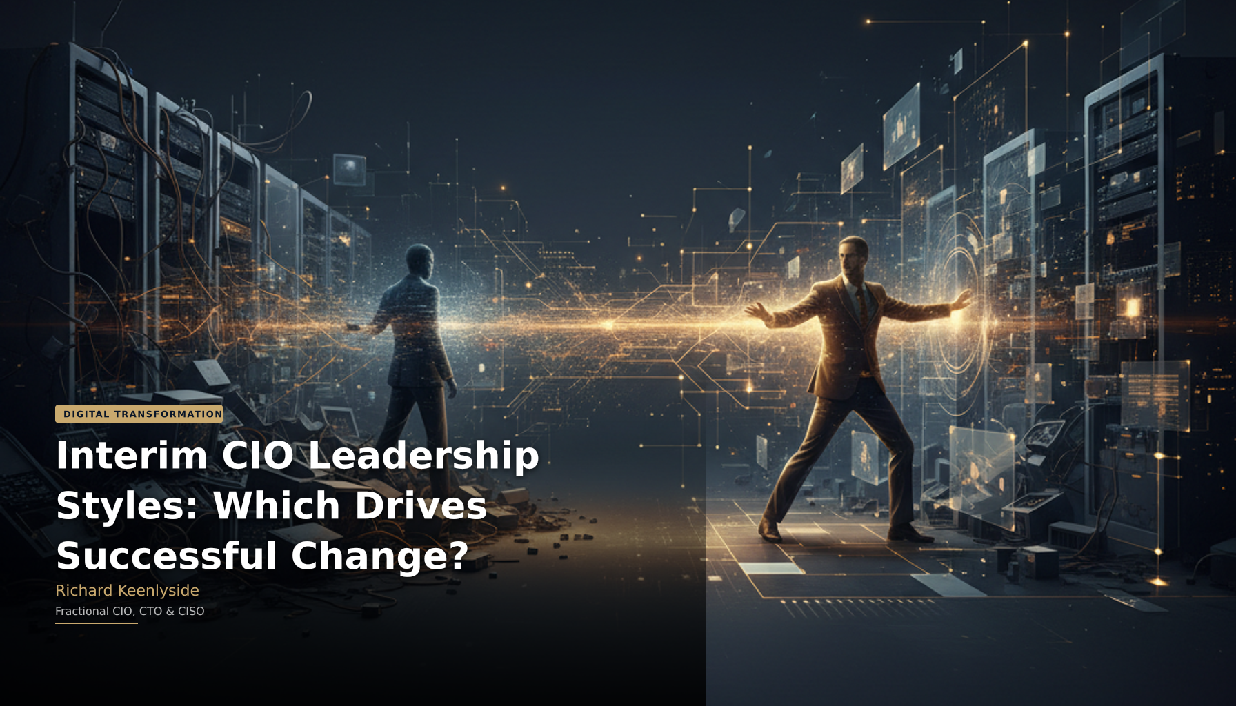 Interim CIO Leadership Styles: Which Drives Successful Change? - Richard Keenlyside, Fractional CIO, CTO and CISO