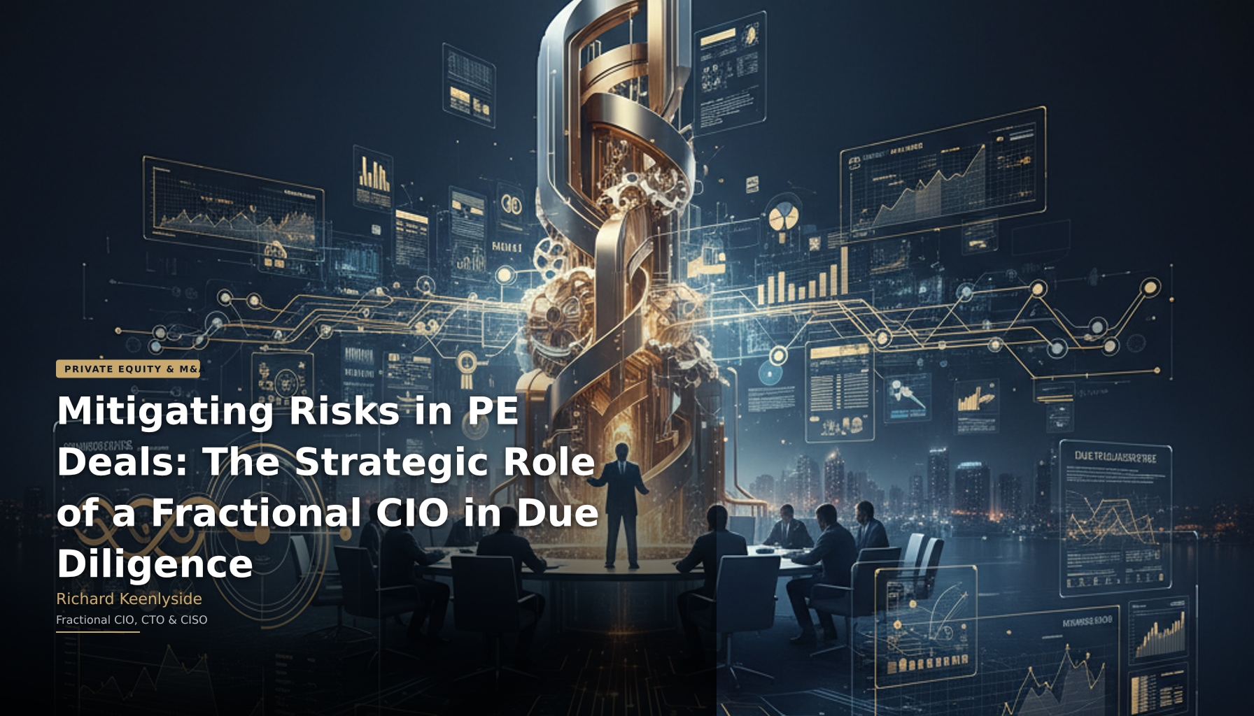 Mitigating Risks in PE Deals: The Strategic Role of a Fractional CIO in Due Diligence - Richard Keenlyside, Fractional CIO, CTO and CISO