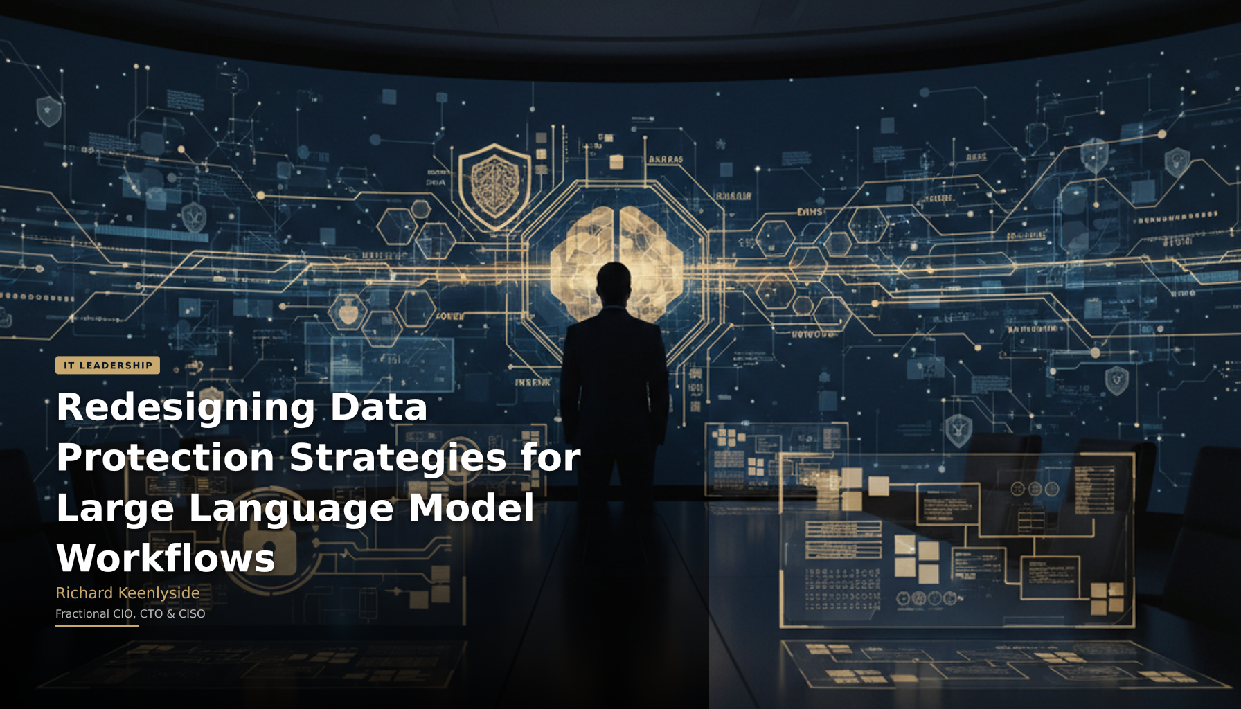 Redesigning Data Protection Strategies for Large Language Model Workflows - Richard Keenlyside, Fractional CIO, CTO and CISO