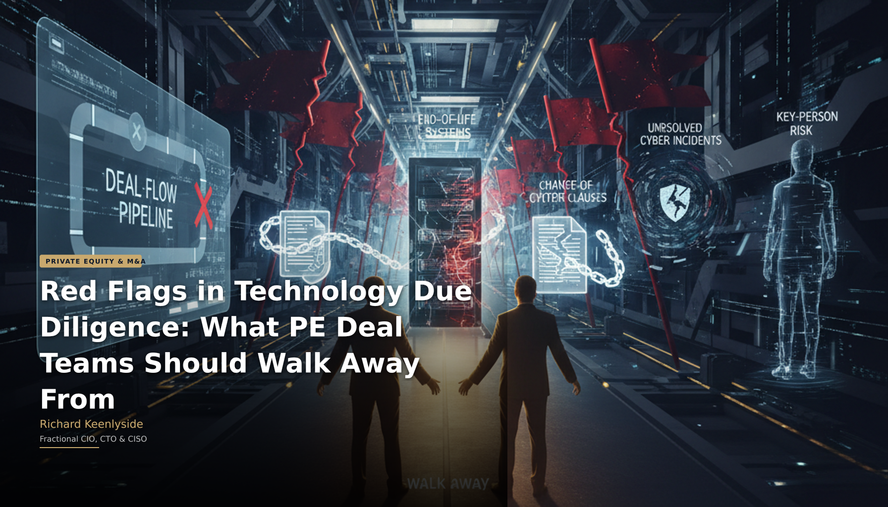 Red Flags in Technology Due Diligence: What PE Deal Teams Should Walk Away From - Richard Keenlyside, Fractional CIO, CTO and CISO