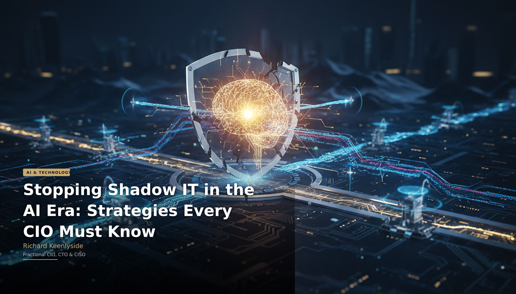Stopping Shadow IT in the AI Era: Strategies Every CIO Must Know - Richard Keenlyside, Fractional CIO, CTO and CISO