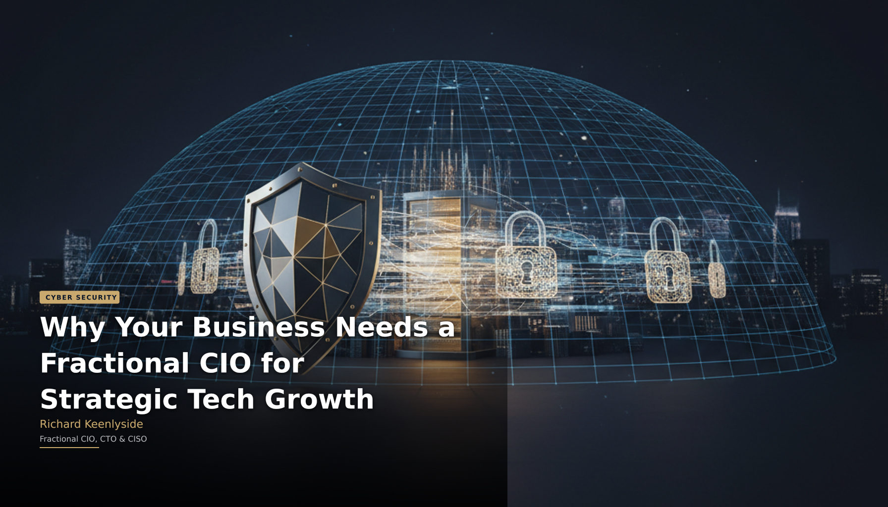 Why Your Business Needs a Fractional CIO for Strategic Tech Growth - Richard Keenlyside, Fractional CIO, CTO and CISO