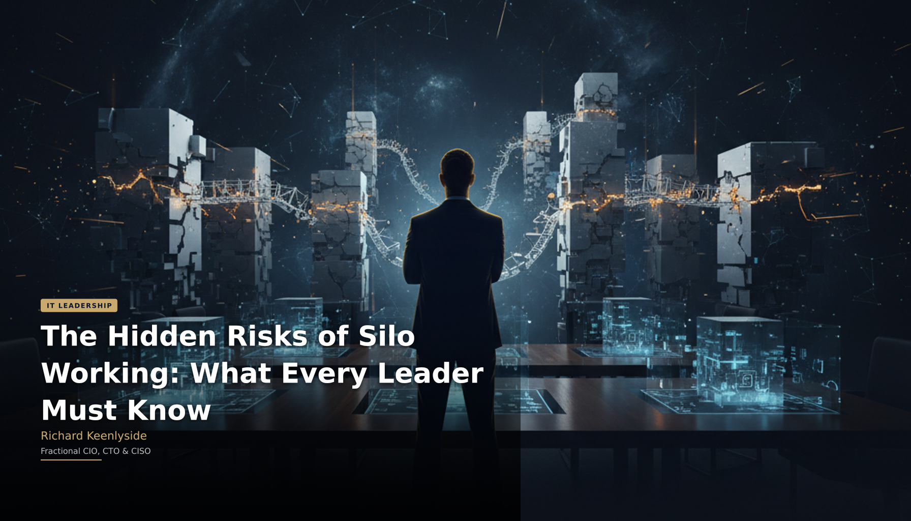 The Hidden Risks of Silo Working: What Every Leader Must Know - Richard Keenlyside, Fractional CIO, CTO and CISO