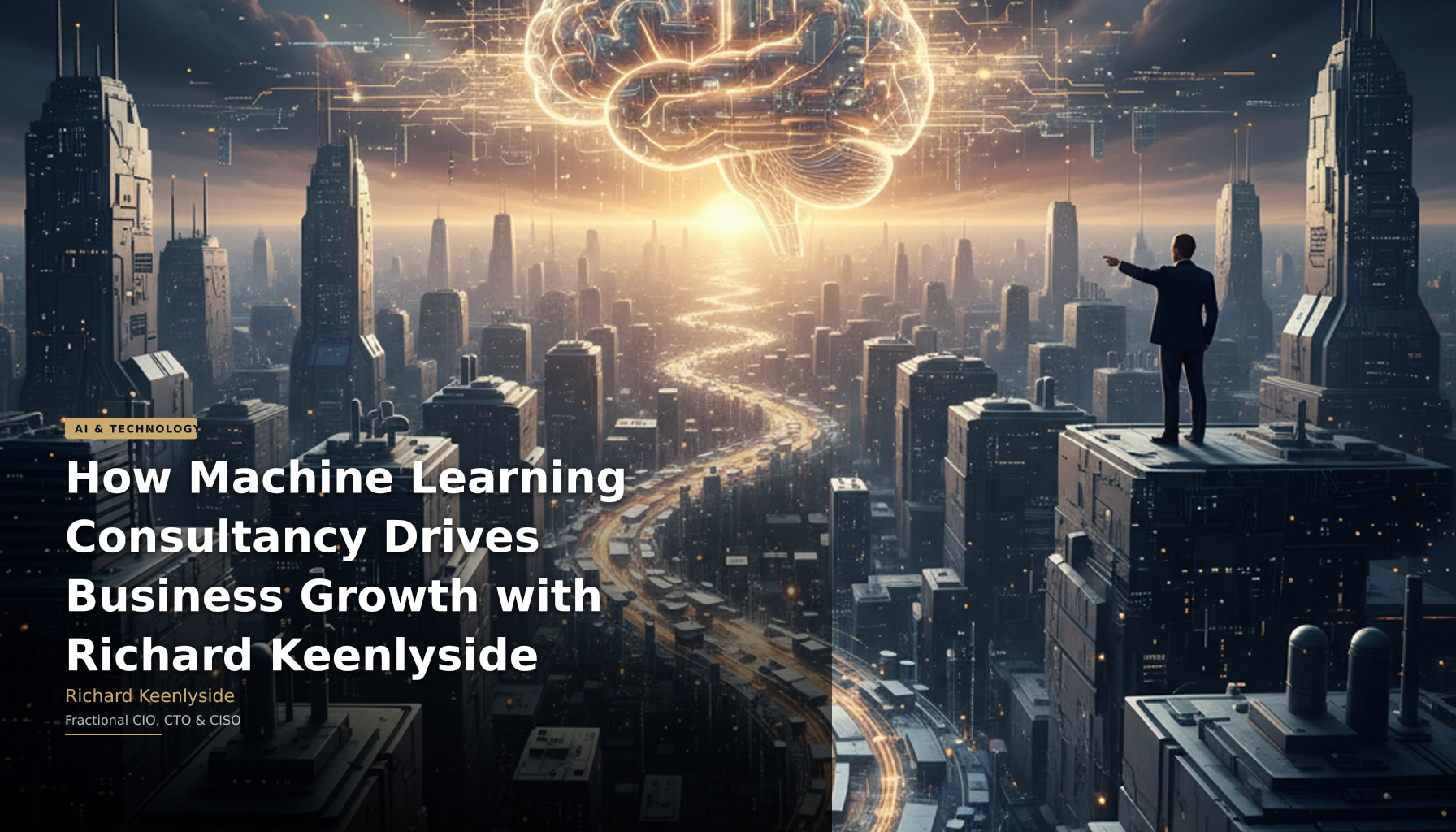 How Machine Learning Consultancy Drives Business Growth with Richard Keenlyside - Richard Keenlyside, Fractional CIO, CTO and CISO