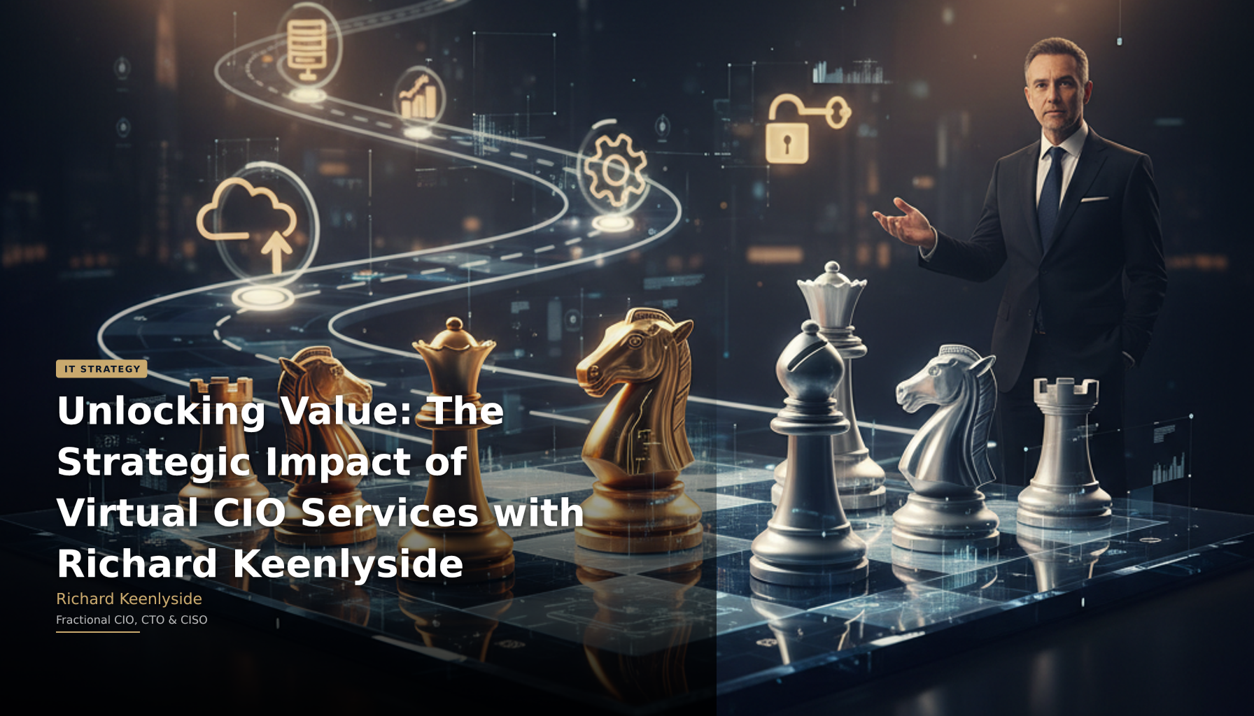 Unlocking Value: The Strategic Impact of Virtual CIO Services with Richard Keenlyside - Richard Keenlyside, Fractional CIO, CTO and CISO
