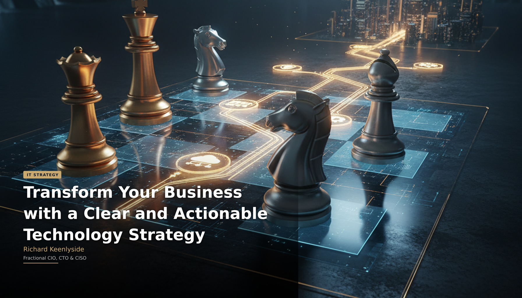 Transform Your Business with a Clear and Actionable Technology Strategy - Richard Keenlyside, Fractional CIO, CTO and CISO