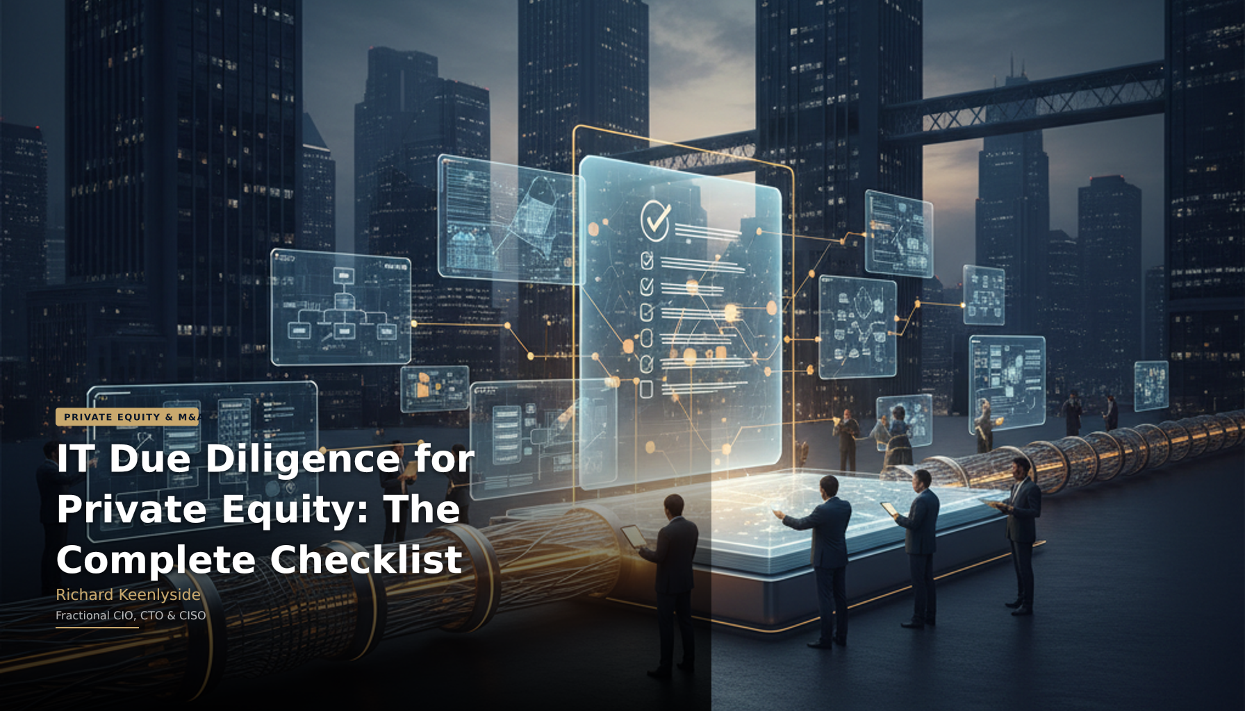 IT Due Diligence for Private Equity: The Complete Checklist - Richard Keenlyside, Fractional CIO, CTO and CISO