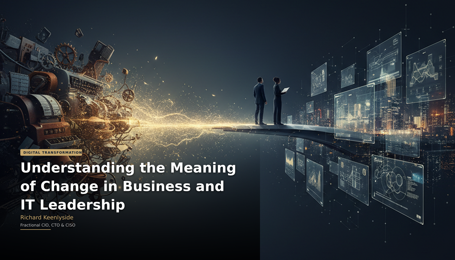 Understanding the Meaning of Change in Business and IT Leadership - Richard Keenlyside, Fractional CIO, CTO and CISO