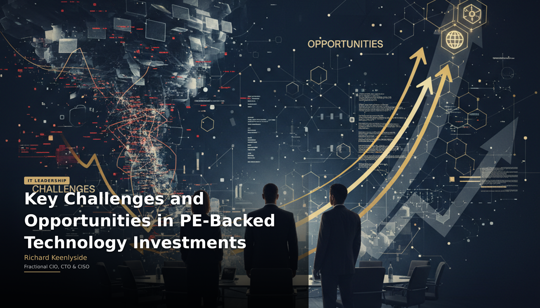 Key Challenges and Opportunities in PE-Backed Technology Investments - Richard Keenlyside, Fractional CIO, CTO and CISO