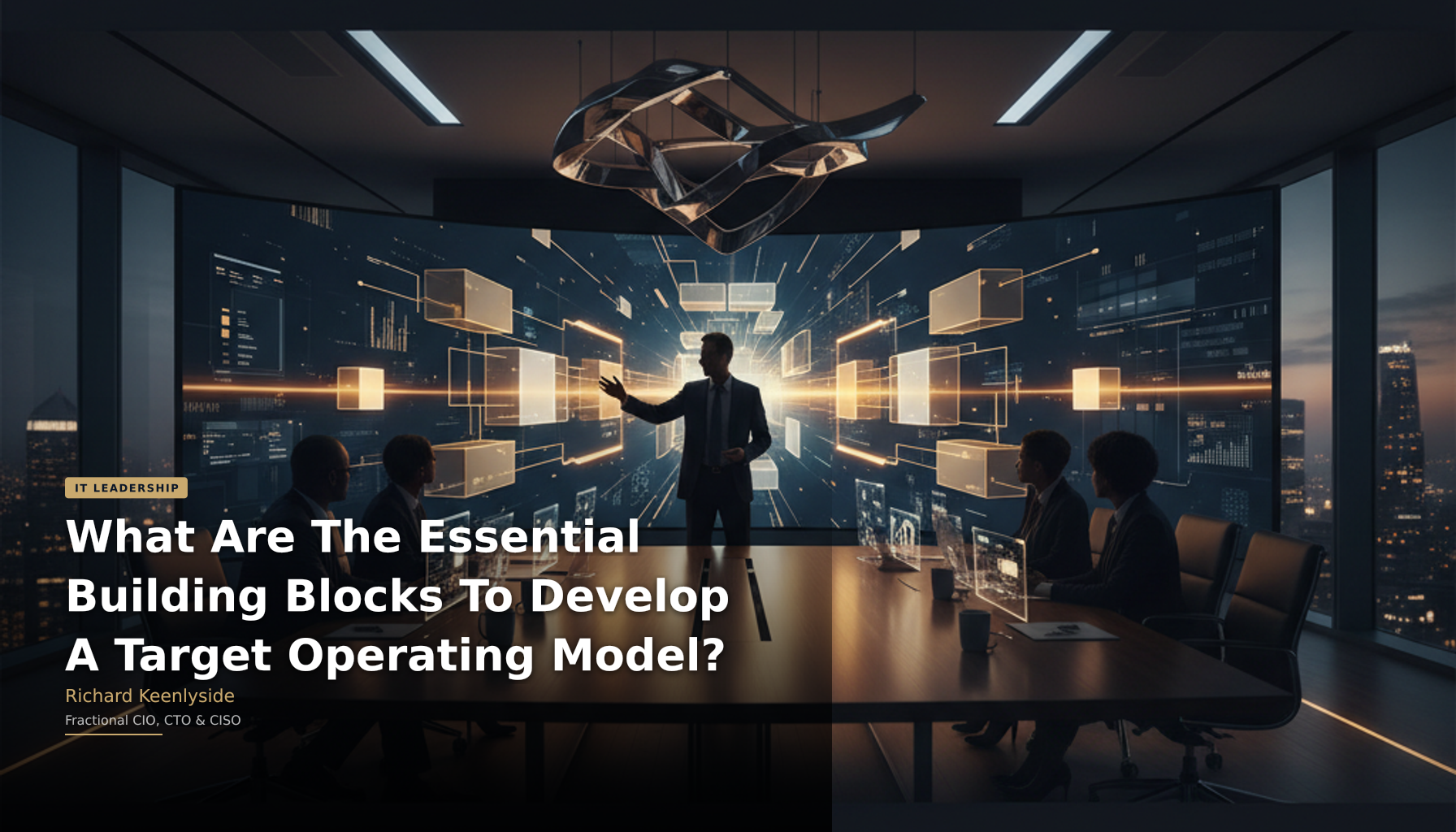 What Are The Essential Building Blocks To Develop A Target Operating Model? - Richard Keenlyside, Fractional CIO, CTO and CISO